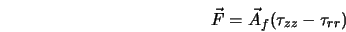  \vec{F} = \vec{A}_f (\tau_{zz}-\tau_{rr}) 