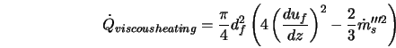  \dot{Q}_{viscous heating} = \frac{\pi}{4} d_f^2 \left( 4 \le... ...ac{d {u}_f}{d z}\right)^2 - \frac{2}{3} \dot{m}_s'''^2 \right) 
