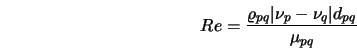  Re = \frac{\varrho_{pq} \vert\nu _p - \nu_q\vert d_{pq}}{\mu_{pq}} 