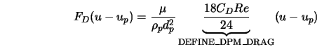 F_D (u-u_p) = \frac{\mu}{\rho_p d_p^2} \underbrace{\frac{18 C_D Re}{24}}_{\rm DEFINE\_DPM\_DRAG}(u - u_p)