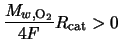 $\displaystyle \frac{M_{w,{\rm O}_2}}{4F} R_{\rm cat} > 0$