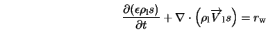  \frac{\partial (\epsilon \rho_{\rm l} s)}{\partial t} + \nab... ... \rho_{\rm l} \overrightarrow{V}_{\rm l}s \right ) = r_{\rm w} 