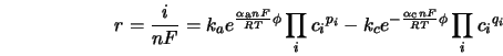  r = \frac{i}{nF} = k_a e^{\frac{\alpha_{\rm a} n F}{RT} \phi... ..._c e^{-\frac{\alpha_{\rm c} n F}{RT} \phi} \prod_i {c_i}^{q_i} 