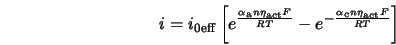  i = i_{\rm0 eff} \left [ e^{\frac{\alpha_{\rm a} n \eta_{\rm... ...} - e^{-\frac{\alpha_{\rm c} n \eta_{\rm act} F}{RT}} \right ] 