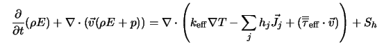  \frac{\partial}{\partial t} (\rho E) + \nabla \cdot ({\vec v... ...rline{\overline{\tau}}}_{\rm eff} \cdot {\vec v})\right) + S_h 
