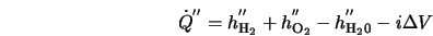  \dot{Q}^{''} = h^{''}_{\rm H_{\rm 2}} + h^{''}_{\rm O_{\rm 2}} - h^{''}_{\rm H_{\rm 2}0} - i\Delta V 