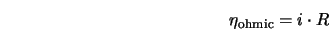  \eta_{\rm ohmic} = i \cdot R 
