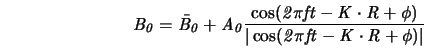  \it {B_0}=\it {\bar{B}_0}+\it {A_0}\frac{\cos(2\pi\it {ft}-\... ...+\phi)}{\vert\cos(2\pi\it {ft}-\it {K}\cdot\it {R}+\phi)\vert} 