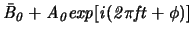 $\displaystyle \it {\bar{B}_0}+\it {A_0}exp[\it {i}(2\pi\it {ft}+\phi)]$