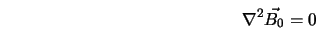  \nabla^2\vec{B_0} = 0 