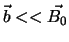 $\vec{b}<<\vec{B_0}$