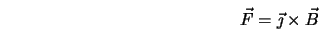  \vec{F} = \vec{\jmath} \times \vec{B} 
