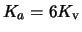 $K_a = 6 K_{\rm v}$