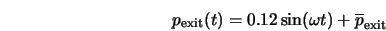  p_{\rm exit}(t) = 0.12 \sin (\omega t) + \overline{p}_{\rm exit} 