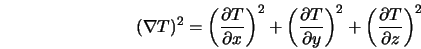 (\nabla T)^2 = \left(\frac{\partial T}{\partial x}\right)^2 +... ...tial y}\right)^2 + \left(\frac{\partial T}{\partial z}\right)^2