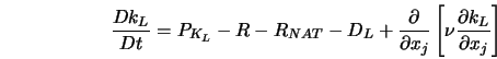  \frac{Dk_L}{Dt} = P_{K_L}-R-R_{NAT}-D_L + \frac{\partial}{\partial x_j}\left[ \nu \frac{\partial k_L}{\partial x_j}\right] 