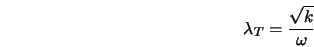  \lambda_T = \frac{\sqrt{k}}{\omega} 