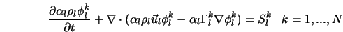  \frac{\partial \alpha_{l} \rho_{l} \phi^k_l}{\partial t} + \... ...a_{l} \Gamma^k_l \nabla \phi^k_l) = S^k_l \; \; \; k = 1,...,N 