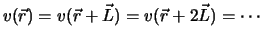 $\displaystyle v({\vec{r}}) = v({\vec{r}} + {\vec{L}}) = v({\vec{r}} + 2{\vec{L}}) = \cdots$