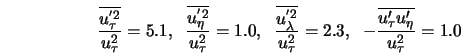  \frac{\overline{u_{\tau}^{'2}}}{u_{\tau}^2} = 5.1, \; \; \fr... ...\; \; - \frac{\overline{u'_{\tau}u'_{\eta}}}{u_{\tau}^2} = 1.0 