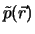 $\tilde{p}({\vec{r}})$