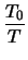 $\displaystyle \frac{T_0}{T}$