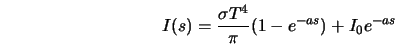  I(s) = \frac{\sigma T^{4}}{\pi} (1- e^{-as}) + I_0 e^{-as} 
