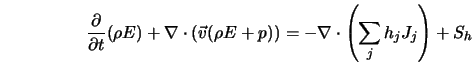  \frac{\partial}{\partial t} (\rho E) + \nabla \cdot ({\vec v... ...rho E + p)) = -\nabla \cdot \left(\sum_j h_j J_j \right) + S_h 