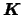 ${\mbox{\boldmath$K$}}$