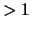 $>1$