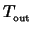 $T_{_{\rm out}}$