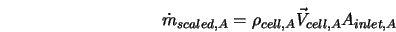  \dot m_{scaled,A} = \rho_{cell,A} \vec{V}_{cell,A} A_{inlet,A} 