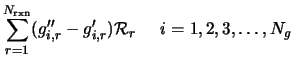 $\displaystyle \sum_{r=1}^{N_{\rm rxn}} (g''_{i,r} - g'_{i,r}) {\cal R}_r \; \; \; \; \; i = 1, 2, 3, \dots, N_g$