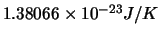 $1.38066 \times 10^{-23} J/K$