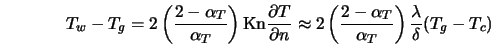  T_w-T_g = 2 \left(\frac{2-\alpha_T}{\alpha_T}\right) {\rm Kn... ...{2-\alpha_T}{\alpha_T}\right) \frac{\lambda}{\delta} (T_g-T_c) 