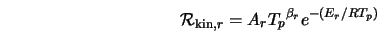  {\cal R}_{{\rm kin},r} = A_r {T_p}^{\beta_r} e^{-(E_r/R{T_p})} 