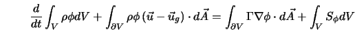  {d\over dt}\int_V\rho\phi dV + \int_{\partial V}\rho\phi\lef... ...{\partial V}\Gamma\nabla\phi \cdot d\vec{A} + \int_V S_\phi dV 