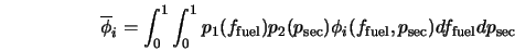  \overline{\phi}_i = \int_{0}^1 \int_{0}^1 p_1(f_{\rm fuel}) ... ...) \phi_i (f_{\rm fuel},p_{\rm sec}) df_{\rm fuel} dp_{\rm sec} 