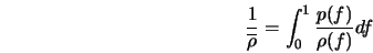  \frac{1}{\overline{\rho}} = \int_0^1 \frac{p(f)}{\rho(f)} df 