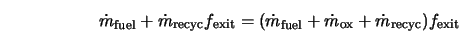  \dot{m}_{\rm fuel} + \dot{m}_{\rm recyc} f_{\rm exit} = (\do... ... fuel} + \dot{m}_{\rm ox} + \dot{m}_{\rm recyc}) f_{\rm exit} 