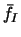 $\displaystyle \bar{f_I}$