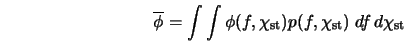  \overline{\phi} = \int \int \phi(f, \chi_{\rm st}) p(f,\chi_{\rm st})\; df \, d\chi_{\rm st} 