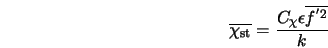  \overline{\chi_{\rm st}} = \frac{C_{\chi} \epsilon \overline{f^{'2}}}{k} 