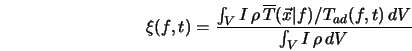  \xi(f,t) = \frac{ \int_V I \, \rho \, \overline{T}({\vec x \vert f}) / T_{ad}(f,t) \, dV } {\int_V I \, \rho \, dV} 