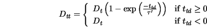  D_{tt} = \left\{ \begin{array}{ll} D_t \left(1-\exp\left... ...0$\ } \\ D_t & \mbox{if $t_{td} < 0$\ } \end{array} \right. 