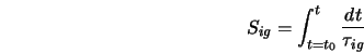  S_{ig} = \int_{t=t_0}^{t} \frac{dt}{\tau_{ig}} 