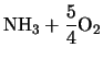 $\displaystyle \mbox{NH$_3$} + \frac{5}{4}\mbox{O$_2$}$