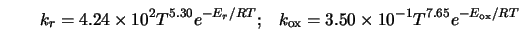 k_r = 4.24 \times 10^2 T^{5.30} e^{-E_r/RT}; \;\;\; k_{\rm ox} = 3.50 \times 10^{-1} T^{7.65} e^{-E_{\rm ox}/RT} 