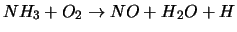 $NH_3 + O_2 \rightarrow NO + H{_2}O + H$