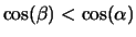 $\cos (\beta) < \cos (\alpha)$